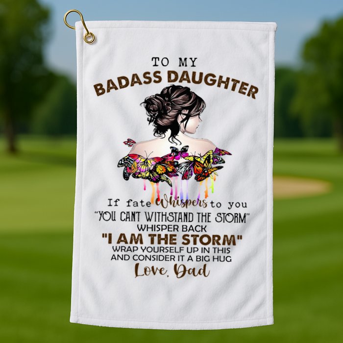 To My Badass Daughter If Fate Whispers To You You ... Dad Golf Towel