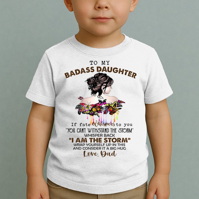 To My Badass Daughter If Fate Whispers To You You ... Dad Toddler T-Shirt
