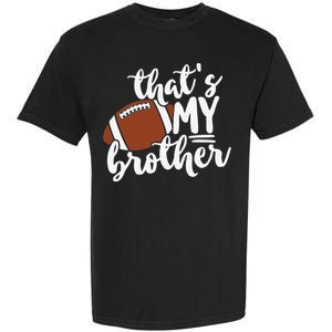 That's My Brother Football Gift For Mom Or Dad Garment-Dyed Heavyweight T-Shirt