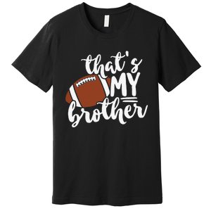 That's My Brother Football Gift For Mom Or Dad Premium T-Shirt