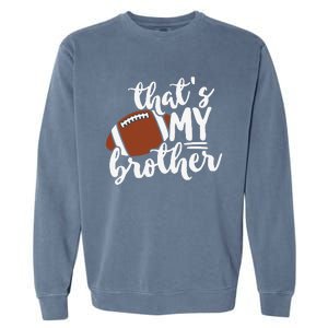 That's My Brother Football Gift For Mom Or Dad Garment-Dyed Sweatshirt