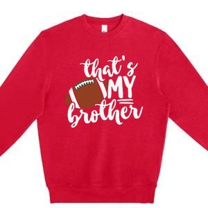 That's My Brother Football Gift For Mom Or Dad Premium Crewneck Sweatshirt