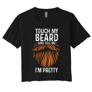 Touch My Beard And Tell Me Im Pretty Funny Fathers Day Women's Crop Top Tee