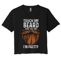 Touch My Beard And Tell Me Im Pretty Funny Fathers Day Women's Crop Top Tee