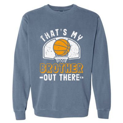 Thats My Brother Out There Basketball Player Fan Sibling Garment-Dyed Sweatshirt