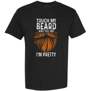 Touch My Beard And Tell Me IM Pretty Fathers Day Garment-Dyed Heavyweight T-Shirt