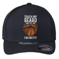 Touch My Beard And Tell Me IM Pretty Fathers Day Flexfit Unipanel Trucker Cap