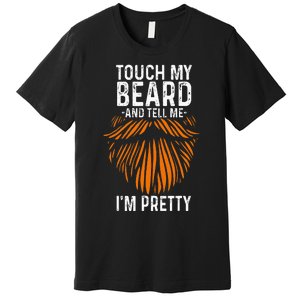 Touch My Beard And Tell Me IM Pretty Fathers Day Premium T-Shirt