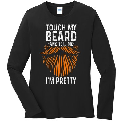 Touch My Beard And Tell Me IM Pretty Fathers Day Ladies Long Sleeve Shirt