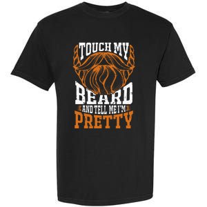 Touch My Beard And Tell Me Im Pretty Garment-Dyed Heavyweight T-Shirt