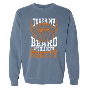 Touch My Beard And Tell Me Im Pretty Garment-Dyed Sweatshirt