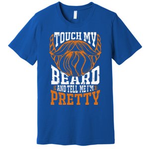 Touch My Beard And Tell Me Im Pretty Premium T-Shirt