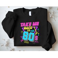 Take Me Back To The 80s Sweatshirt