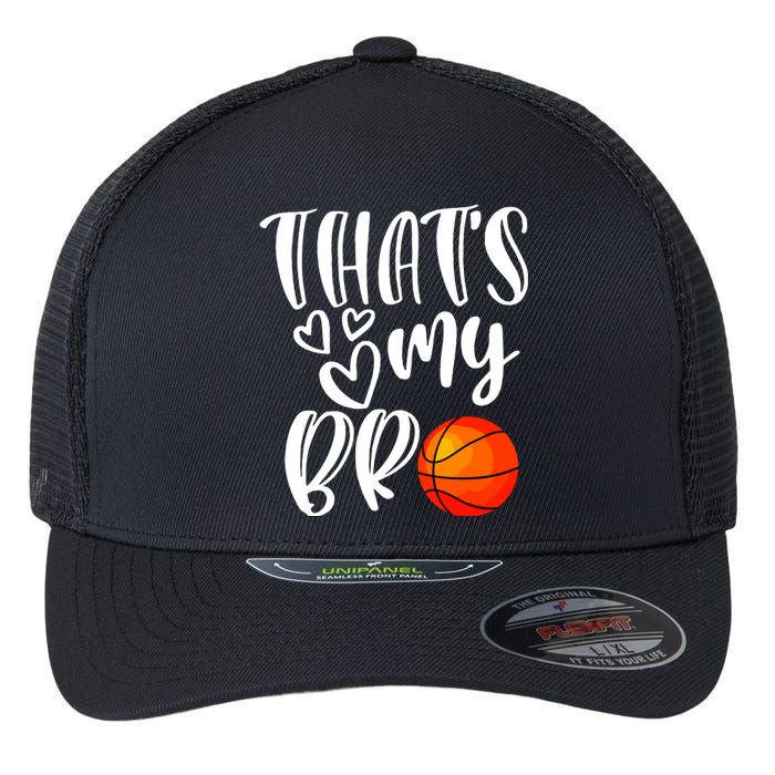 Thats My Bro Basketball Sister Brother Cousin Gift Game Day Flexfit Unipanel Trucker Cap