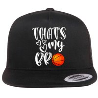 Thats My Bro Basketball Sister Brother Cousin Gift Game Day Flat Bill Trucker Hat