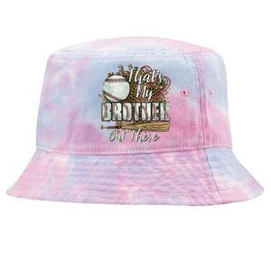 Thats My Brother Out There Baseball Sister Mothers Day Tie-Dyed Bucket Hat