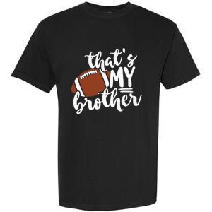 Thats My Brother Football Gift For Mom Or Dad Garment-Dyed Heavyweight T-Shirt