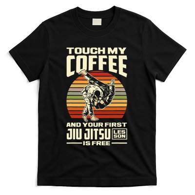Touch My Coffee And Your First Jiu Jitsu Lesson Is Free T-Shirt