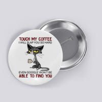 Touch My Coffee I Will Slap You So Hard Funny Cat Lover Gift Button