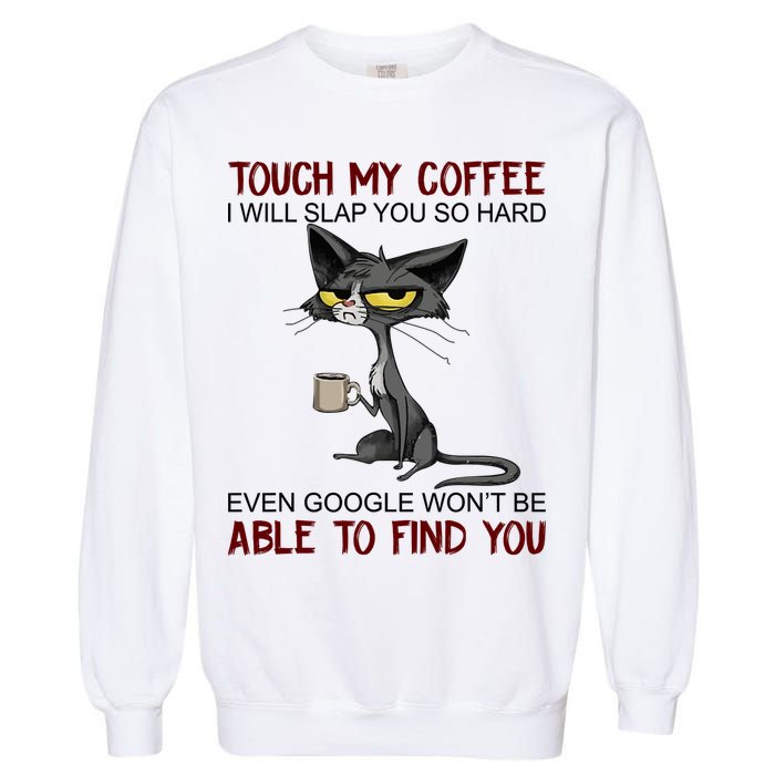 Touch My Coffee I Will Slap You So Hard Funny Angry Cat Garment-Dyed Sweatshirt