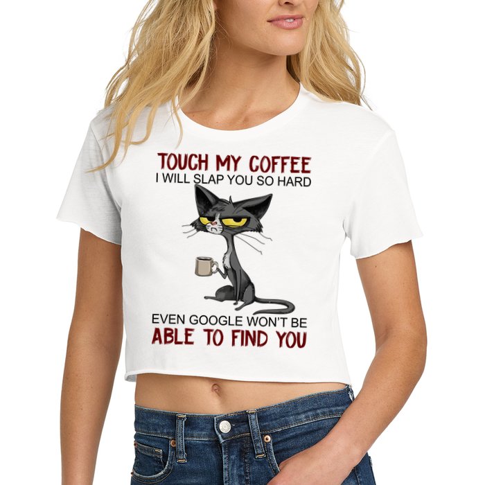 Touch My Coffee I Will Slap You So Hard Funny Angry Cat Women's Crop Top Tee