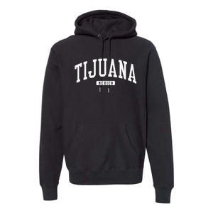 Tijuana Mexico College University Style Premium Hoodie