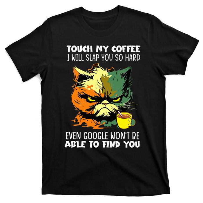 Touch My Coffee ILl Slap You So Hard Cat Face Feeling T-Shirt