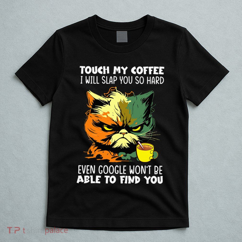 Touch My Coffee ILl Slap You So Hard Cat Face Feeling T-Shirt
