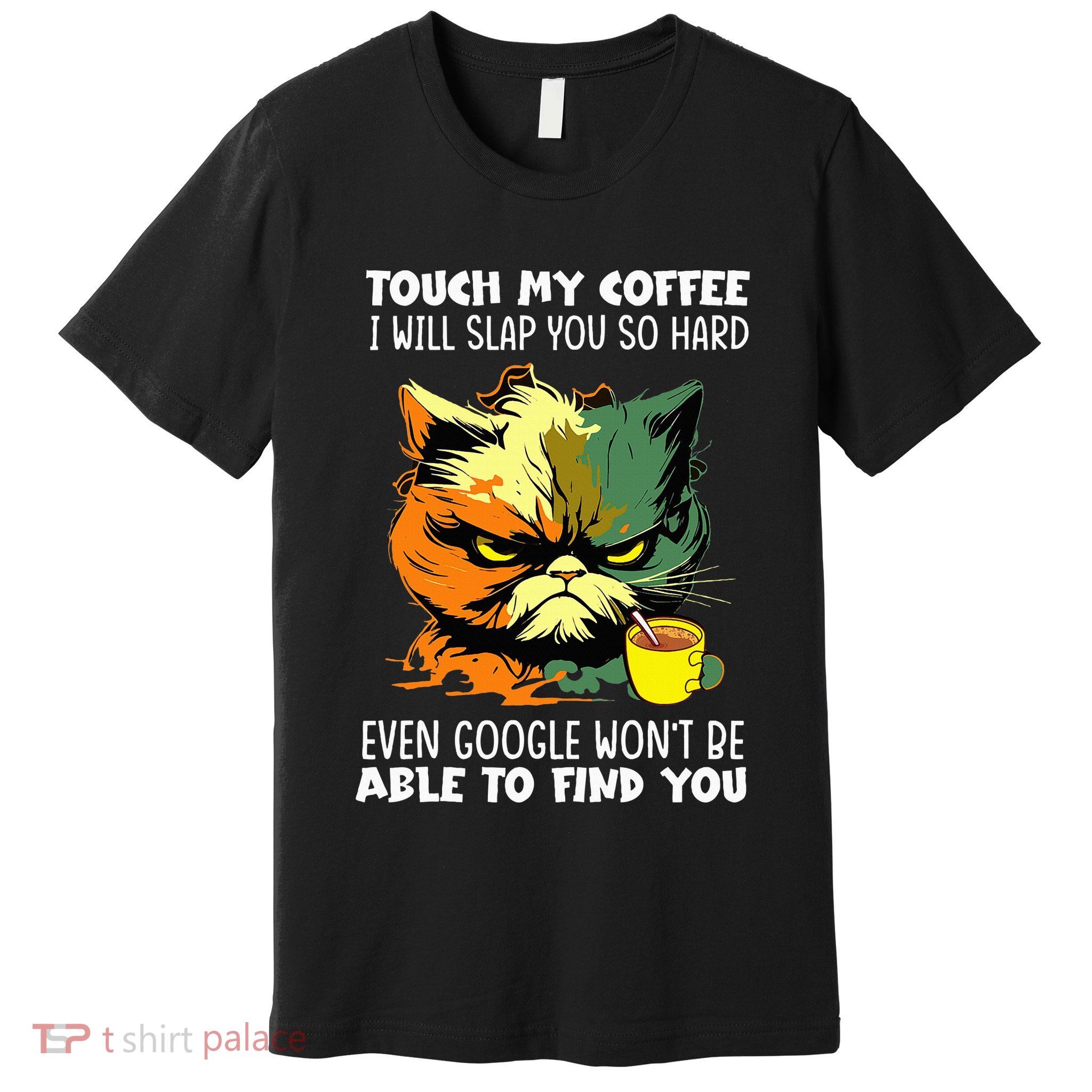 Touch My Coffee ILl Slap You So Hard Cat Face Feeling Premium T-Shirt