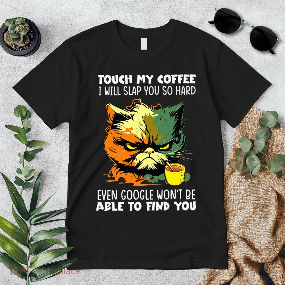 Touch My Coffee ILl Slap You So Hard Cat Face Feeling Premium T-Shirt
