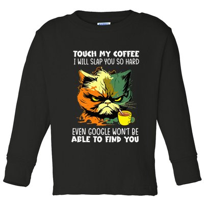 Touch My Coffee ILl Slap You So Hard Cat Face Feeling Toddler Long Sleeve Shirt