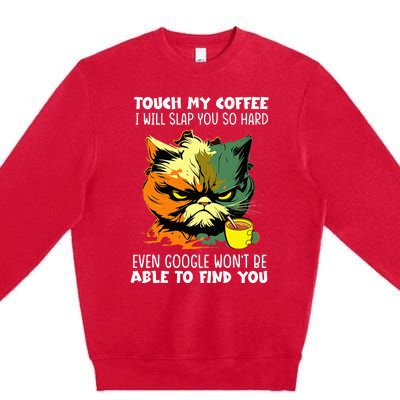 Touch My Coffee ILl Slap You So Hard Cat Face Feeling Premium Crewneck Sweatshirt