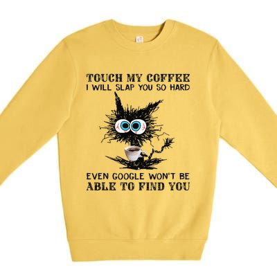 Touch My Coffee I Will Slap You So Hard Black Cat Coffee Tee Premium Crewneck Sweatshirt