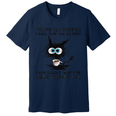 Touch My Coffee I Will Slap You So Hard Black Cat Coffee Tee Premium T-Shirt