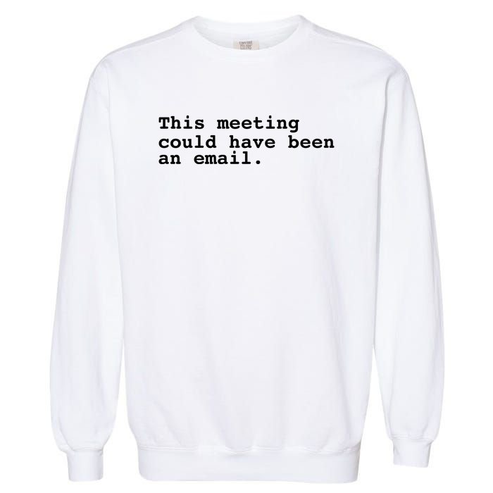 This Meeting Could Have Been An Email Garment-Dyed Sweatshirt