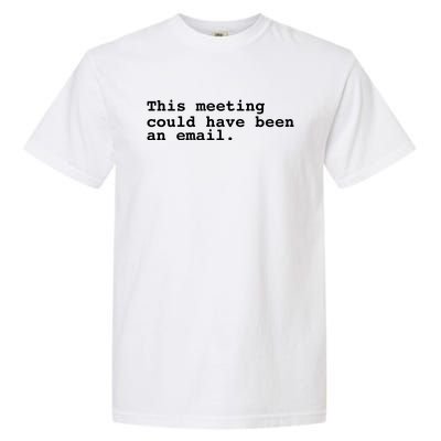 This Meeting Could Have Been An Email Garment-Dyed Heavyweight T-Shirt