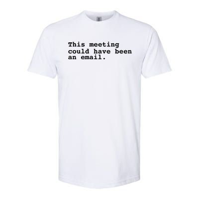 This Meeting Could Have Been An Email Softstyle CVC T-Shirt