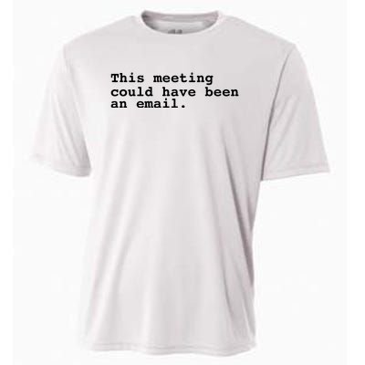 This Meeting Could Have Been An Email Cooling Performance Crew T-Shirt