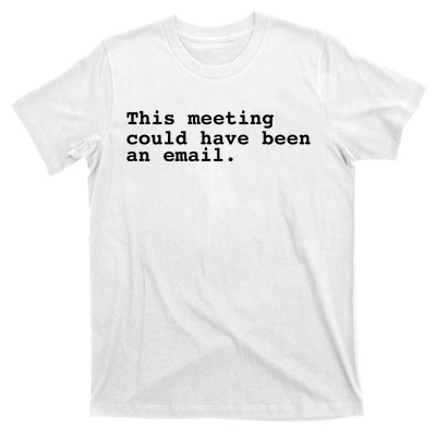 This Meeting Could Have Been An Email T-Shirt