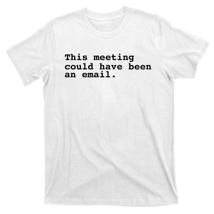 This Meeting Could Have Been An Email T-Shirt