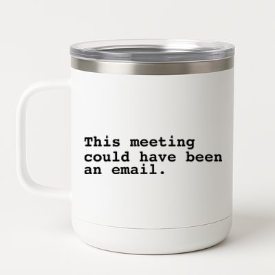 This Meeting Could Have Been An Email 12 oz Stainless Steel Tumbler Cup