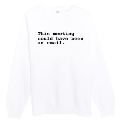 This Meeting Could Have Been An Email Premium Crewneck Sweatshirt