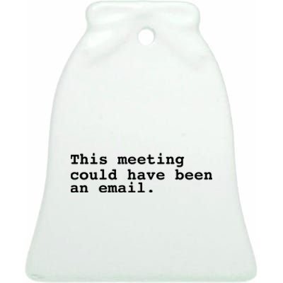 This Meeting Could Have Been An Email Ceramic Bell Ornament