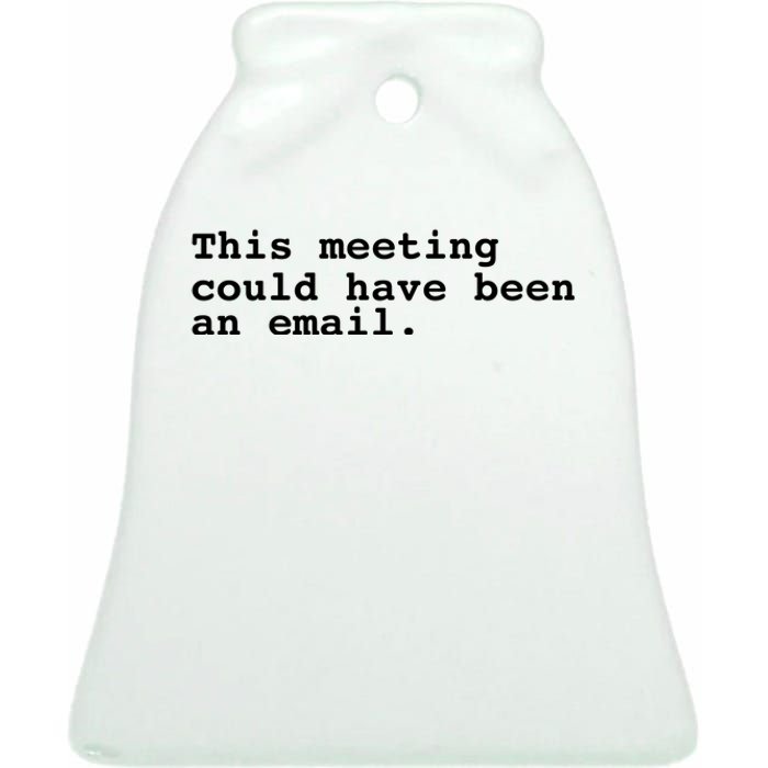 This Meeting Could Have Been An Email Ceramic Bell Ornament