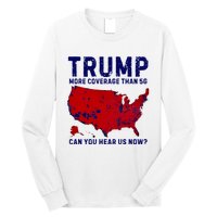 Trump More Coverage Than 5g Can You Hear Us Now Long Sleeve Shirt