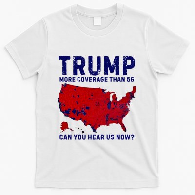 Trump More Coverage Than 5g Can You Hear Us Now T-Shirt