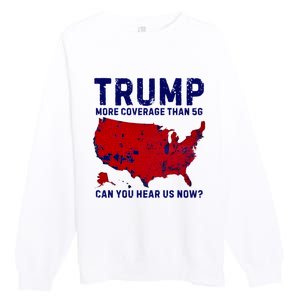 Trump More Coverage Than 5g Can You Hear Us Now Premium Crewneck Sweatshirt