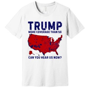 Trump More Coverage Than 5g Can You Hear Us Now Premium T-Shirt