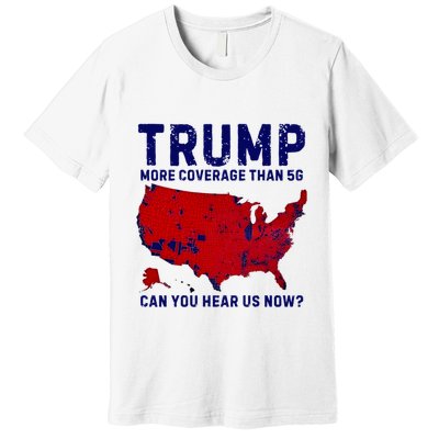 Trump More Coverage Than 5g Can You Hear Us Now Premium T-Shirt