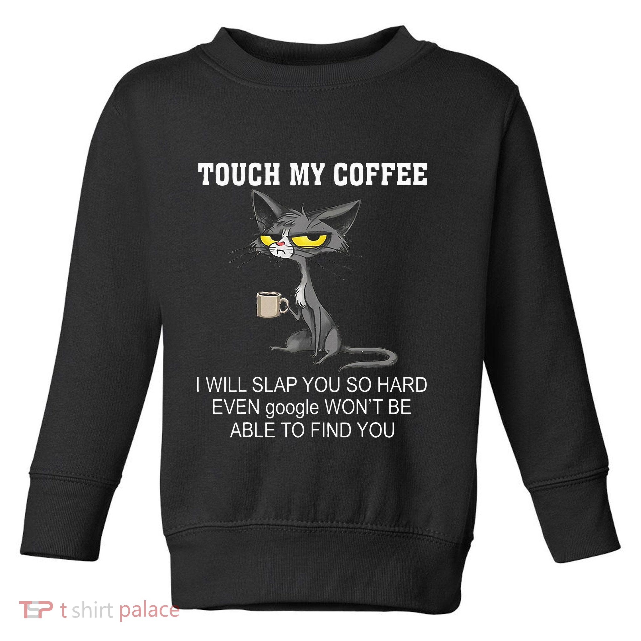 Touch My Coffee I Will Slap You So Hard Funny Cat Toddler Sweatshirt